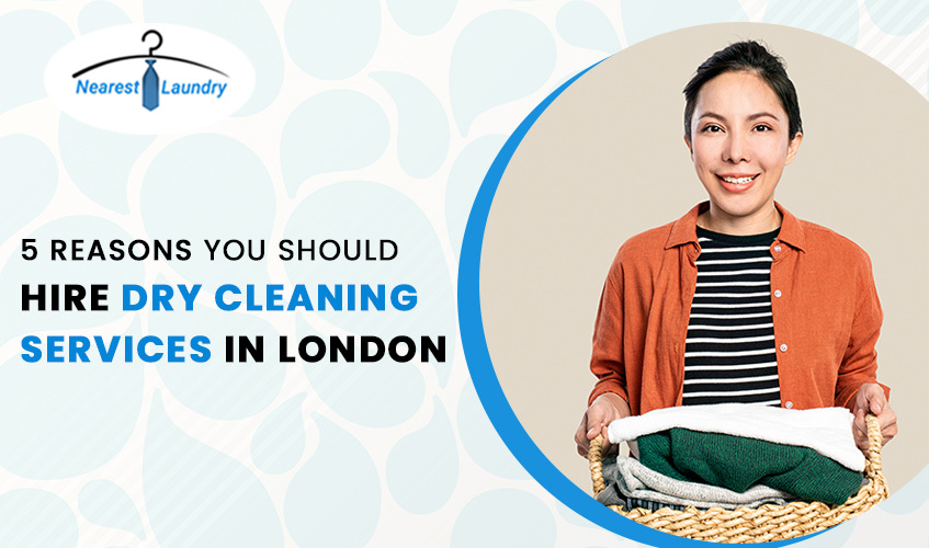 5 Reasons You Should Hire Dry Cleaning Services in London