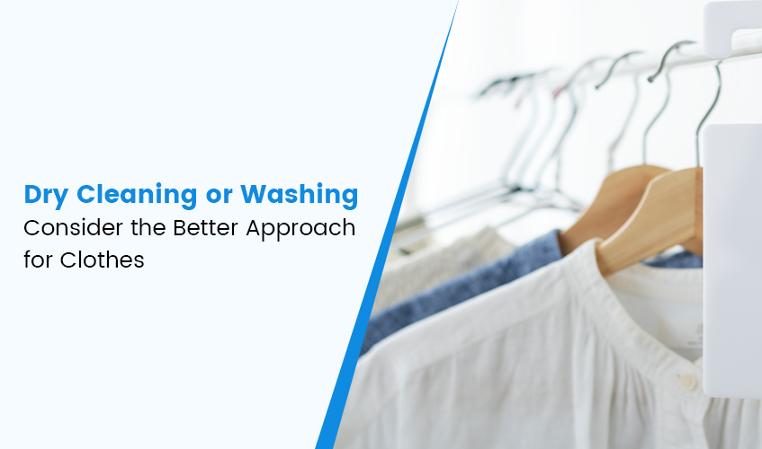 Dry Cleaning or Washing – Consider the Better Approach for Clothes